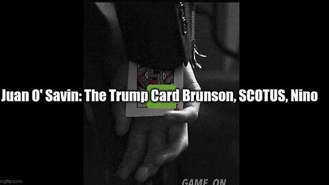 JUAN O' SAVIN: THE TRUMP CARD BRUNSON, SCOTUS, NINO