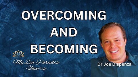 OVERCOMING AND BECOMING: Dr Joe Dispenza