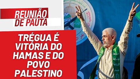 Trégua é vitória do Hamas e do povo palestino - Reunião de Pauta nº 1331 - 22/11/23