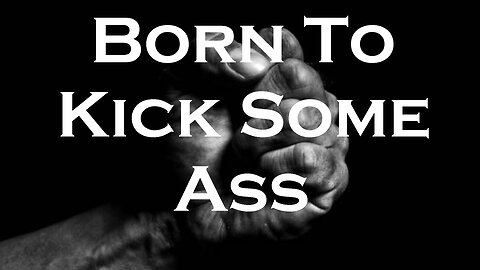 Born To Kick Some Ass