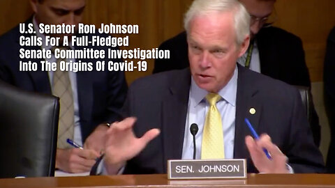 Senator Johnson Calls For A Full-Fledged Senate Committee Investigation Into The Origins Of Covid-19