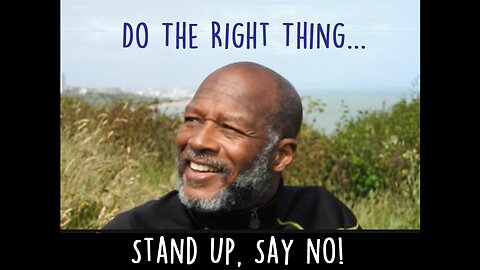 Do the Right Thing, Stand Up, Say No!