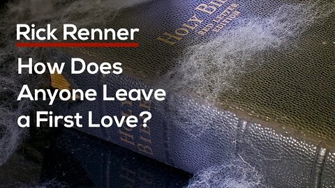 How Does Anyone Leave a First Love? — Rick Renner