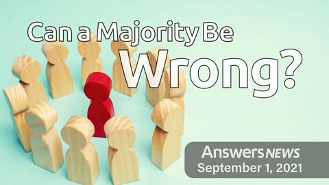 Can a Majority Be Wrong? - Answers News: September 1, 2021