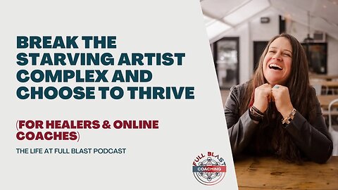 Break The Starving Artist Complex and Choose To Thrive - Life At Full Blast Podcast for Healers