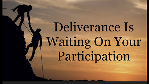 Deliverance Is Waiting For Your Participation