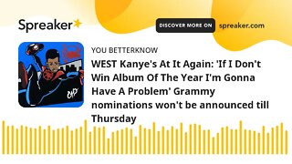 WEST Kanye's At It Again: 'If I Don't Win Album Of The Year I'm Gonna Have A Problem' Grammy nominat