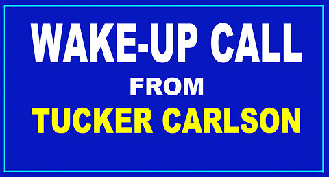 Wake up Call from Tucker Carlson