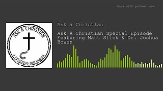 Ask A Christian Special Episode Featuring Matt Slick & Dr. Joshua Bowen
