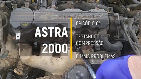 ASTRA 2000 do Leilão - Compressão, motor fora de ponto e mais problemas - Episódio 04