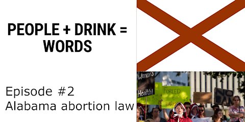 People + Drink = Words - Episode 2 : Alabama abortion law