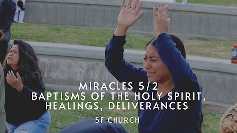 Miracles 5/2 | Baptisms of the Holy Spirit, Healings, Deliverances | 5F Church