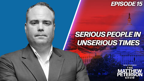Serious People in Unserious Times | The Matthew Peterson Show Ep. 15