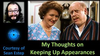 My Thoughts on Keeping Up Appearances (Courtesy of Sean Estep)