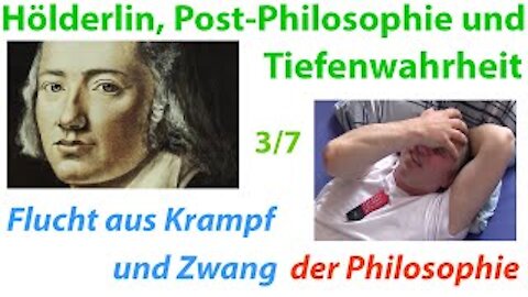 Hölderlin & Tiefenwahrheit 3/7: Flucht aus Krampf & Zwang der Philosophie