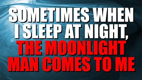 "Sometimes When I Sleep The Moonlight Man Comes For Me" Cosmic Creepypasta | Nosleep Horror Story