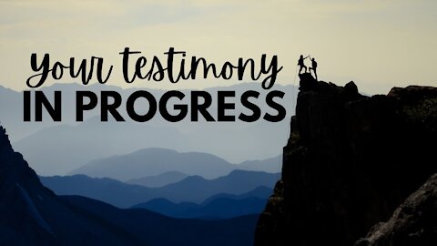 Your Testimony in Progress
