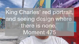 King Charles' red portrait, and seeing design where there is none. Moment 475