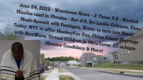 June 24,2022-Watchman News-2 Thess 3:3-Kinzhal Missiles in Ukraine, Water to turn into Blood & More!