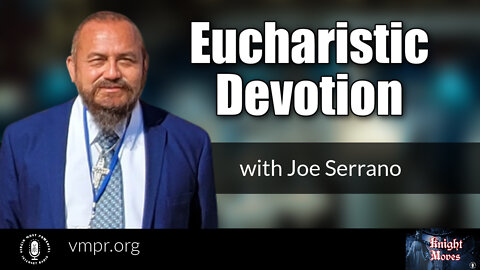 11 Jul 22, Knight Moves: Eucharistic Devotion with Joe Serrano