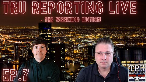 TRU REPORTING LIVE: THE WEEKEND EDITION! ep.7