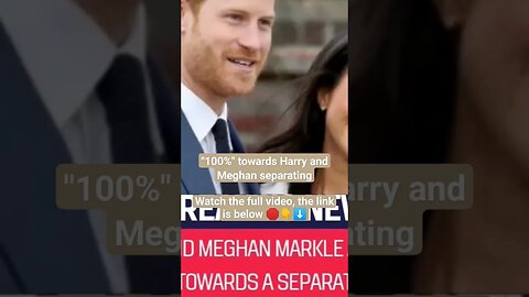 "100%" towards Harry and Meghan separating