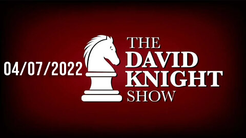 The David Knight Show 7Apr22 - Unabridged