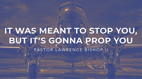 09-06-23 | Pastor Lawrence Bishop II - It Was Meant to Stop You, But it's Gonna Prop You