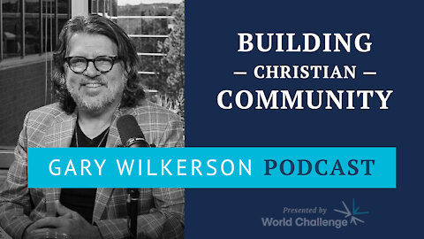 How to Establish Strong Christian Community in Your Life - Gary Wilkerson Podcast - 106