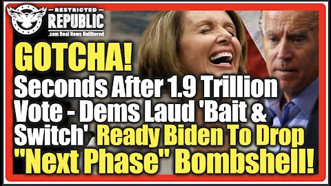 GOTCHA! Seconds After 1.9T Vote Dems Laud 'Bait & Switch'-Ready Biden To Drop"Next Phase"Bombshell!