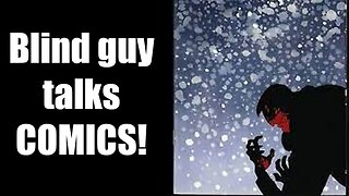 Blind guy talks COMICS!