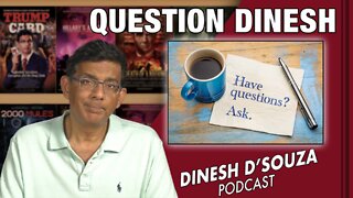 QUESTION DINESH Dinesh D’Souza Podcast Ep343