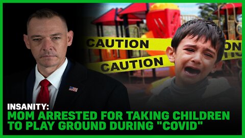 Insanity: Mom Arrested For Taking Children To Play Ground During "Covid"