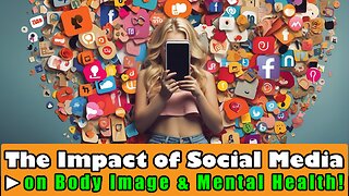 The Impact of Social Media on Body Image & Mental Health - What You Need to Know