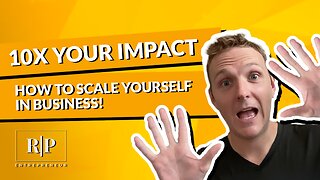 10X Your Impact - How to Scale Yourself in Business!
