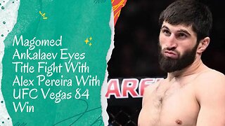 Magomed Ankalaev Eyes Title Fight With Alex Pereira With UFC Vegas 84 Win