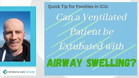Quick tip for families in ICU: Can a ventilated patient be extubated with airway swelling?