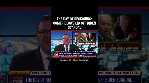 The Day of Reckoning: Comer Blows Lid Off Biden Scandal