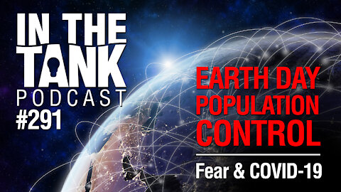 In the Tank Episode 291: Earth Day, Population Control, Fear and COVID-19