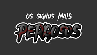 Os signos mais PERIGOSOS.