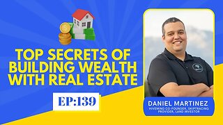 Real Estate Secrets: How To Build Wealth With Real Estate w/ Daniel Martinez