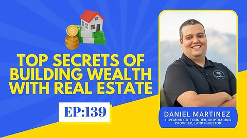 Real Estate Secrets: How To Build Wealth With Real Estate w/ Daniel Martinez