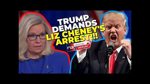 Trump Demands Liz Cheney's Arrest: Former Congresswoman Fires Back in Outrage