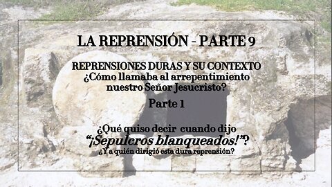 REPRENSIONES DURAS Y SU CONTEXTO (Parte 9): "¡Sepulcros Blanqueados!" - Parte 1