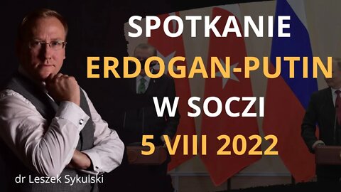 Spotkanie Erdogan-Putin w Soczi - 5 VIII 2022 | Odc. 554 - dr Leszek Sykulski