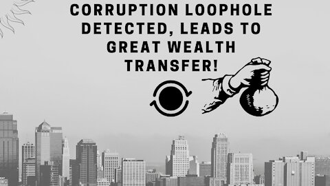 Corruption Loophole Detected Leads to Great Wealth Transfer!