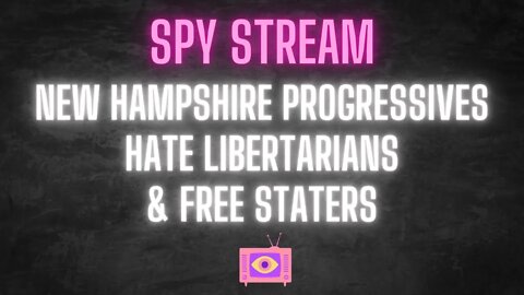 SPY STREAM: New Hampshire progressives HATE Free Staters and Libertarians