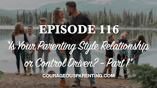 Is Your Parenting Style Relationship or Control Driven? - Part 1