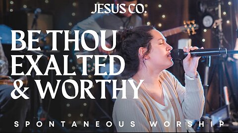 Be Thou Exalted & Worthy | Spontaneous Worship from JesusCo Live At Home 02 - 3/31/23