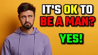 It’s OK to Be a Man (And Women Like It)